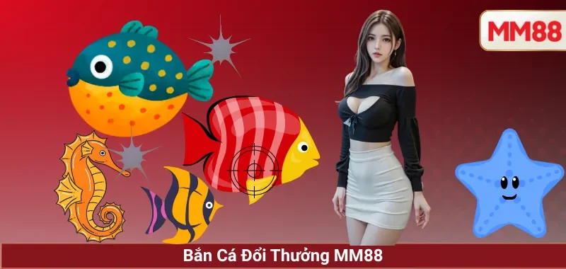 Bắn Cá Đổi Thưởng MM88