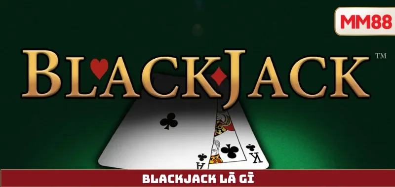 Blackjack Là Gì