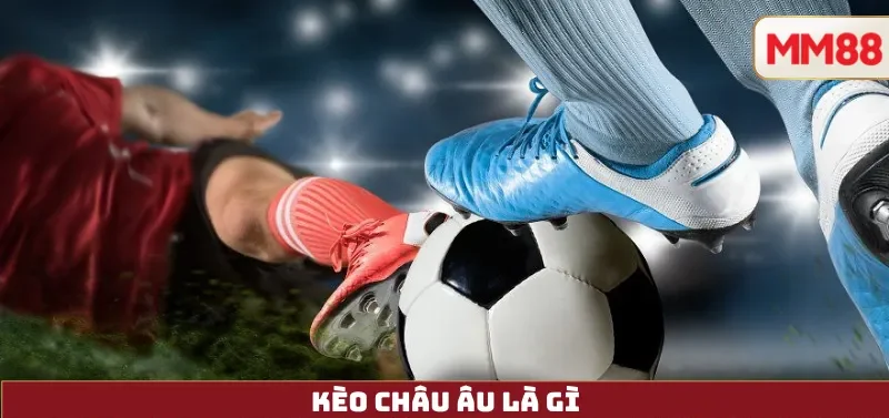 Kèo Châu Âu Là Gì
